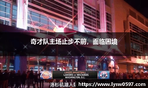 奇才队主场止步不前，面临困境
