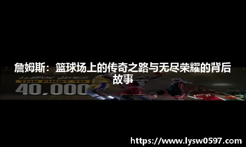 詹姆斯：篮球场上的传奇之路与无尽荣耀的背后故事
